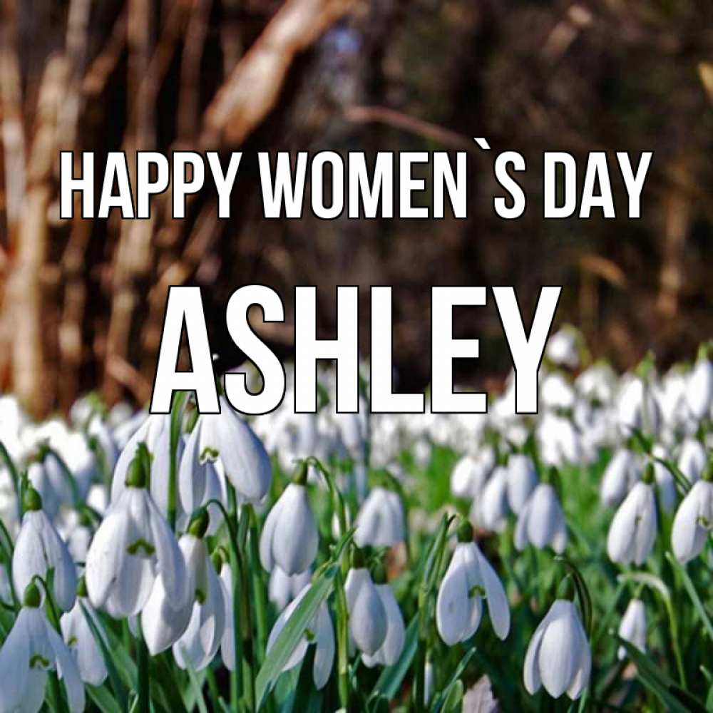 Greetings card с именем, Ashley happy women`s day с подснежниками 1 Greetings with text for free download 
